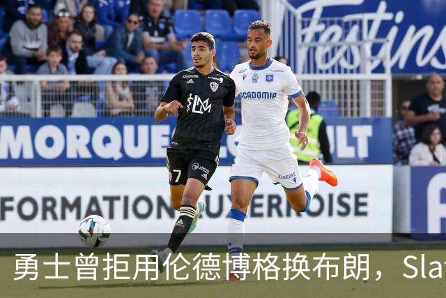 勇士曾拒用伦德博格换布朗，Slater曝库里盼补强内线